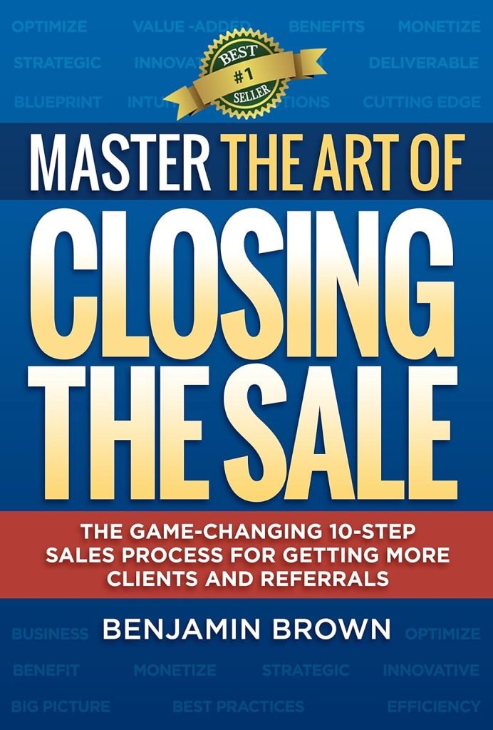 Master the Art of Closing the Sale: The Game-Changing 10-Step Sales Process for Getting More Clients and Referrals Cover